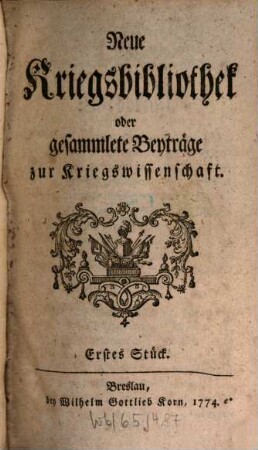 Neue Kriegsbibliothek oder gesammlete Beyträge zur Kriegswissenschaft. 1. 1774