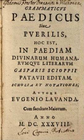 Grammaticvs Paedicus Siue Pverilis, Hoc Est, In Paediam Divinarum Humanarvmqve Literarvm Gasparis Sciopii Patavii Editam, Scholia Et Notationes