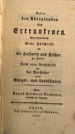 Ueber den Aberglauben bey Ertrunkenen : Eine Zuschrift an die Halloren und Fischer zu Halle. Nebst einer Nachschrift an die Vorsteher von Bürger- und Landschulen