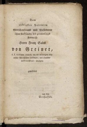 Dem eifrigsten Patrioten, Menschenfreund und Beförderer ächter Aufklärung...Herrn Franz Sales von Greiner,...gewidmet.