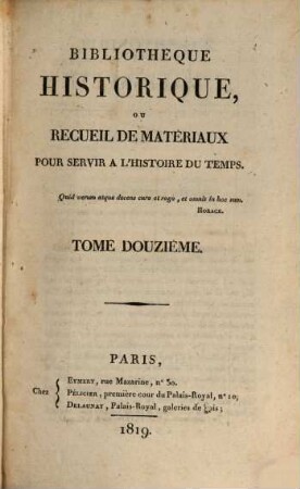 Bibliothèque historique ou recueil de matériaux pour servir à l'histoire du temps. 12, 12. 1819