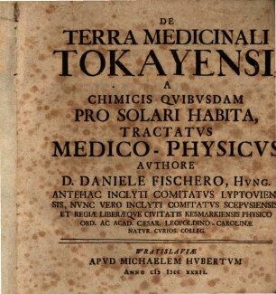 De Terra Medicinali Tokayensi : A Chimicis Qvibvsdam Pro Solari Habita, Tractatvs Medico-Physicvs