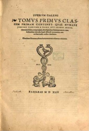 Opervm Galeni Tomvs ... Classem ..., 1. Primam Continet, Qvae Hvmani Corporis Fabricam, A Primis Eivs Exorsa Initiis, ...