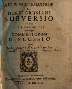 Aulae Ecclesiasticae Et Horti Crusiani Subversio Sive R.P.F. Romani Hay aliorumque Commentorum Discussio. 1, Tractatus I - Tract. II [tom. 1]