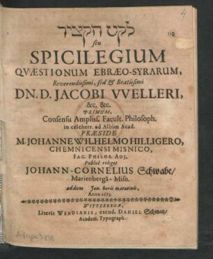 [...] seu Spicilegium Quaestionum Ebraeo-Syrarum, Reverendissimi, sed & Beatissimi Dn. D. Jacobi Welleri, &c. &c. Primum