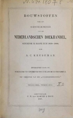 Bouwstoffen voor een geschiedenis van den Nederlandschen boekhandel, gedurende de halve eeuw 1830 - 1880 : Door A. C. Kruseman. Uitgegeven door de vereeniging ter bevordering van de belangen des boekhandelsten voordeele van het "Ondersteuningsfonds", II,2