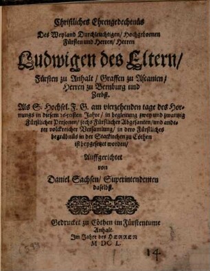 Christliches Ehrengedechtnüs Des ... Herren Ludwigen des Eltern, Fürsten zu Anhalt, Graffen zu Ascanien, Herren zu Bernburg und Zerbst