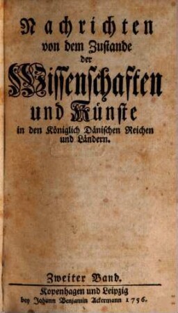 Nachrichten Von dem Zustande der Wissenschaften und Künste in den Dänischen Reichen. 2. (1756)