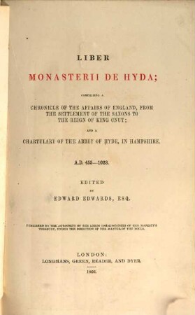 Liber monasterii de Hyda : comprising a chronicle of the affairs of England, from the settlement of the Saxons to the reign of king Cnut; and a chartulary of the Abbey of Hyde, in Hampshire ; A.D.455 - 1023