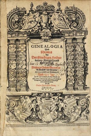 Genealogia Vnd Chronica des Durchleuchtigen Hochgebornen, Königlichen vnd Fürstlichen Hauses, der Fürsten zu Anhalt, Graven zu Ballenstedt, vnd Ascanien, Herren zu Zerbst vnd Bernburg, [et]c. Auff 1055 Jar : In Sechs vnterschiedlichen Büchern, Mit vielen schönen alten Historien, Geschichten, Königlichen vnd Fürstlichen Wapen gezieret vnd beschrieben