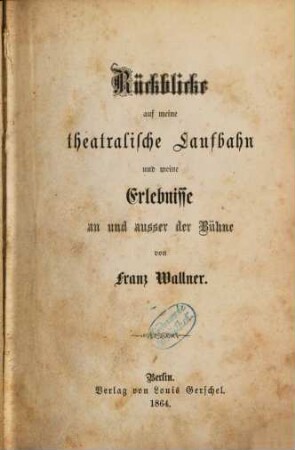 Rückblicke auf meine theatralische Laufbahn und meine Erlebnisse an und ausser der Bühne
