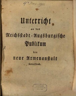 Unterricht an das Reichsstadt-Augsburgische Publikum die neue Armenanstalt betreffend : [Reichssstadt Augsburg, den 28. August 1781.]
