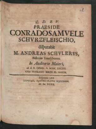 [Disputatio LXII.] Praeside Conrado Samuele Schurzfleischio, disputabit M. Andreas Schulerus, Bistricio Transylvanus. In Auditorio Maiori, ad d. X. Octobr. A. MDCXXCIIX.