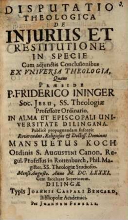 Disputatio Theologica De Injuriis Et Restitutione In Specie : Cum adjunctis Conclusionibus Ex Vniversa Theologia