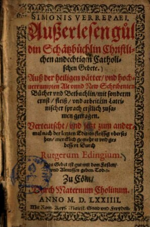 Simonis Verrepaei außerlesen guldin Schatzbüchlin christlichen andechtigen catholischen Gebete ... : In Lateinischer Sprach erstlich zusamen getragen