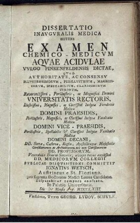 Dissertatio Inauguralis Medica Sistens Examen Chemico-Medicum Aquae Acidulae Vulgo Pinkenfeldensis Dictae : ... In Palatio Universitatis. Die [30] Mensis [Aug.] MDCCLXIII
