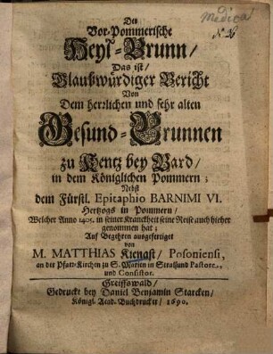 Der Vor-Pommerische Heyl-Brunn d. i. glaubwürdiger Bericht von dem ... Gesund-Brunnen zu Kentz bey Bard in dem Königlichen Pommern ...