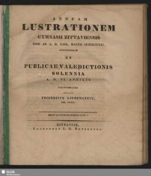 1830: Annuam lustrationem solennem Gymnasii Zittaviensis ... instituendam et valedictionem publicam alumnorum, qui academiam petunt, ... agendam indicit