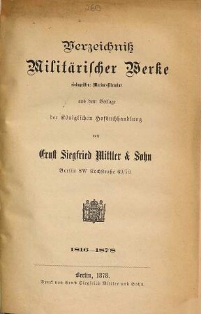 Verzeichniß militärischer Werke, einbegriffen: Marine-Literatur, aus dem Verlage der Königlichen Hofbuchhandlung von Ernst Siegfried Mittler & Sohn, Berlin SW, [1]. 1816 - 1878