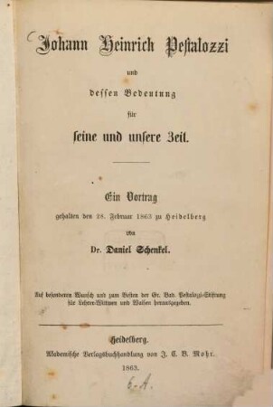 Johann Heinrich Pestalozzi und dessen Bedeutung für seine und unsere Zeit : Ein Vortrag gehalten den 28. Febr. 1863 zu Heidelberg von Daniel Schenkel