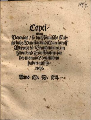 Copei, Eines Vertrags, so die Römische Kaiserliche Maiestat vnd Marckgraff Albrecht zu Brandenburg im Zwei vnd Fünffzigsten jar des monats Nouembris haben auffgericht