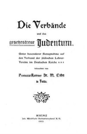 Die Verbände und das gesetzestreue Judentum : unter bes. Bezugnahme auf d. Verb. d. jüdischen Lehrer-Vereine im Deutschen Reiche beleuchtet / von M. Cahn