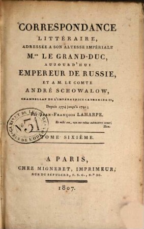 Correspondance littéraire : adressée a son altesse impériale M. le grand-duc, aujourd'hui Empereur de Russie, et a M. le comte André Schowalow, chambellan de l'Impératrice Catherine II, depuis 1774 jusqu'à 1789. 6