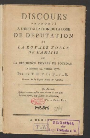Discours Prononcé A L'Installation De La Loge De Deputation De La Royale Yorck De L'Amitié En La Résidence Royale De Potsdam Le Mercredi 29. Octobre 1777