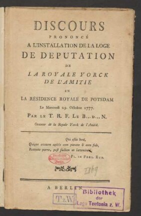 Discours Prononcé A L'Installation De La Loge De Deputation De La Royale Yorck De L'Amitié En La Résidence Royale De Potsdam Le Mercredi 29. Octobre 1777