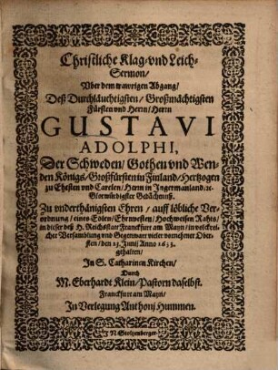Christliche Klag- und Leich-Sermon, Uber dem trawrigen Abgang, Deß ... Herrn Gustavi Adolphi, Der Schweden, Gothen und Wenden Königs ...
