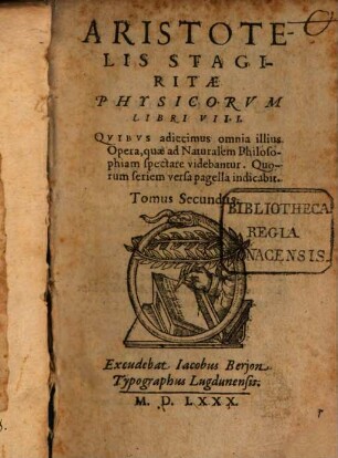 Aristotelis Stagiritae Physicorum Libri VIII. : Quibus adiecimus omnia illius Opera, quae ad Naturalem Philosophiam spectare videbantur. Quorum seriem versa pagella indicabit, 2