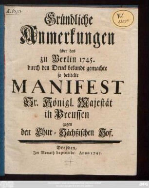 Gründliche Anmerckungen über das zu Berlin 1745. durch den Druck bekandt gemachte so betitelte Manifest Sr. Königl. Majestät in Preussen gegen den Chur-Sächsischen Hof