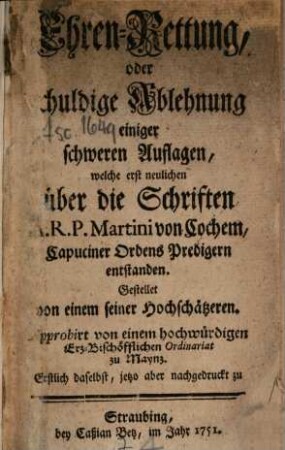 Ehren-Rettung, oder schuldige Ablehung einiger schweren Auflagen, welche erst neulichen über die Schriften A. R. P. Martini von Cochem, Capuciner Ordens Predigern entstanden