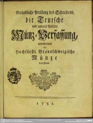 Gründliche Prüfung des Schreibens, die Teutsche und anderer Völcker Münz-Verfassung insonderheit die Hochfürstl. Braunschweigische Münze betreffend