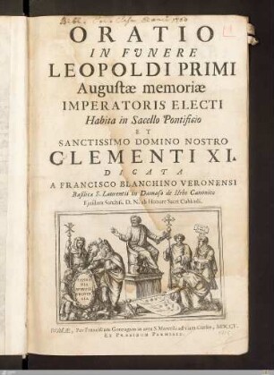 Oratio In Funere Leopoldi Primi Augustae memoriae Imperatoris Electi : Habit in Sacello Pontificio Et Sanctissimo Domino Nostro Clementi XI.