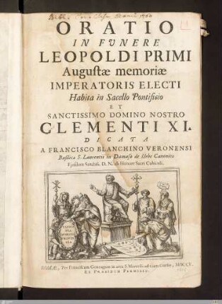 Oratio In Funere Leopoldi Primi Augustae memoriae Imperatoris Electi : Habit in Sacello Pontificio Et Sanctissimo Domino Nostro Clementi XI.