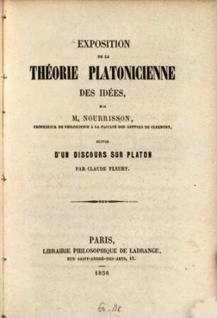 Exposition de la théorie Platonicienne des idées, par M. J. F. Nourrisson, suivie d'un discours sur Platon par Claude Fleury