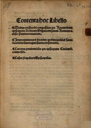 Contenta hoc Libello Modus confitendi compositus per Reuerendum episcopum Andream Hispanum sancte Romane ecclesie Penitentionarium : interrogationes et doctrine quibus quilibet sacerdos debet interrogare suum confitentem. Canones penitentiales per episcopum Civitaten[sem] compositi. Casus Papales et Episcopales