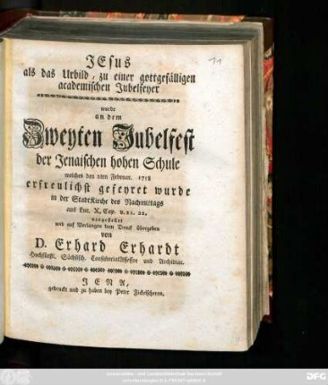 Jesus als das Urbild zu einer gottgefälligen academischen Jubelfeyer : wurde an dem Zweyten Jubelfest der Jenaischen hohen Schule welches den 2ten Februar. 1758 erfreulich gefeyret wurde in der StadtKirche des Nachmittags aus Luc. X, Cap. v. 21. 22. vorgestellet und auf Verlangen dem Druck übergeben