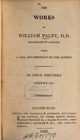 The works of William Paley : With a life and portr. of the author. 3. Horae Paulinae. Clergyman's companion. Tracts. - VIII, 444 S.