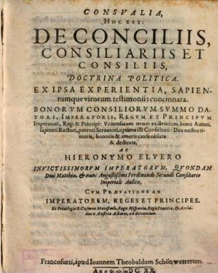 Consualia, hoc est de conciliis consiliariis et consiliis doctrina politica : ex ipsa experientia sapientumque virorum testimoniis concinnata ...