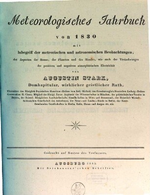 Meteorologisches Jahrbuch : von ...; mit Inbegriff d. meteorischen und astronom. Beobachtungen, d. Aspecten d. Sonne, d. Planeten u. d. Mondes, wie auch d. Veränderungen d. positiven u. negativen atmosphär. Electricität, 1830 (1832)