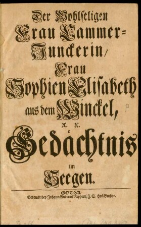 Der Wohlseligen Frau Cammer-Junckerin, Frau Sophien Elisabeth aus dem Winckel, [et]c. [et]c. Gedächtnis im Seegen