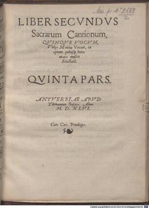 LIBER ... Sacrarum Cantionum, QVINQVE VOCVM, Vulgo Moteta Vocant, ex optimis quibusq[ue] huius aetatis musicis Selectarũ. 2.