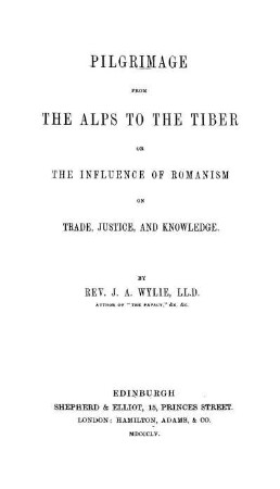 Pilgrimage from the Alps to the Tiber or the influence of Romanism on trade, justice, and knowledge
