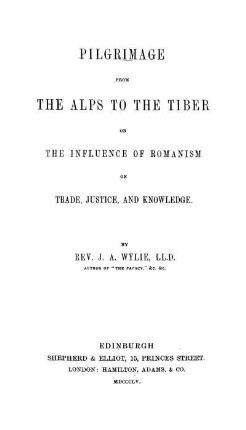 Pilgrimage from the Alps to the Tiber or the influence of Romanism on trade, justice, and knowledge