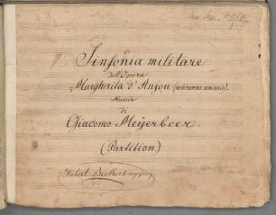 Margherita d'Anjou, orch, D-Dur, Excerpts - BSB Mus.ms. 4454#Beibd.1 : [title page:] Sinfonia miliare // dell'Opera: // Margherita d'Anlou (melodramma semiserioso). // Musica // di // Giacomo Meyerbeer. // (Partition.)