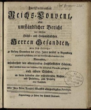 1795: Fortflorirender Reichs-Convent, oder umständlicher Bericht von allerseits Höchst- und Hochansehnlichen Herren Gesandten : wie sich selbige Zu Anfang Decembers des 1795. Jahrs hieselbst in Regensburg gegenwärtig befinden ...