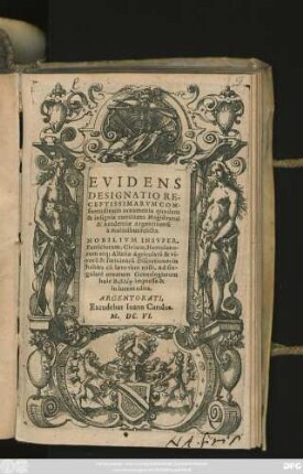 Evidens Designatio Receptissimarum Consuetudinum ornamenta quaedam & insignia continens Magistratui & Academiae Argentinensi a maioribus relicta : Nobilium Insuper, Patriciorum, Civium, Hortulanorum atq[ue] Alsatiae ... Discretiones in habitu cu[m] laeto tum tristi, Ad singulare ornatum Genealogiarum huic ...