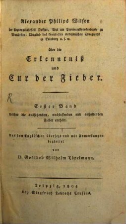 Alexander Philip Wilson über die Erkenntniß und Cur der Fieber, 1. ... Band, welcher die aussetzenden, nachlassenden und anhaltenden Fieber enthält